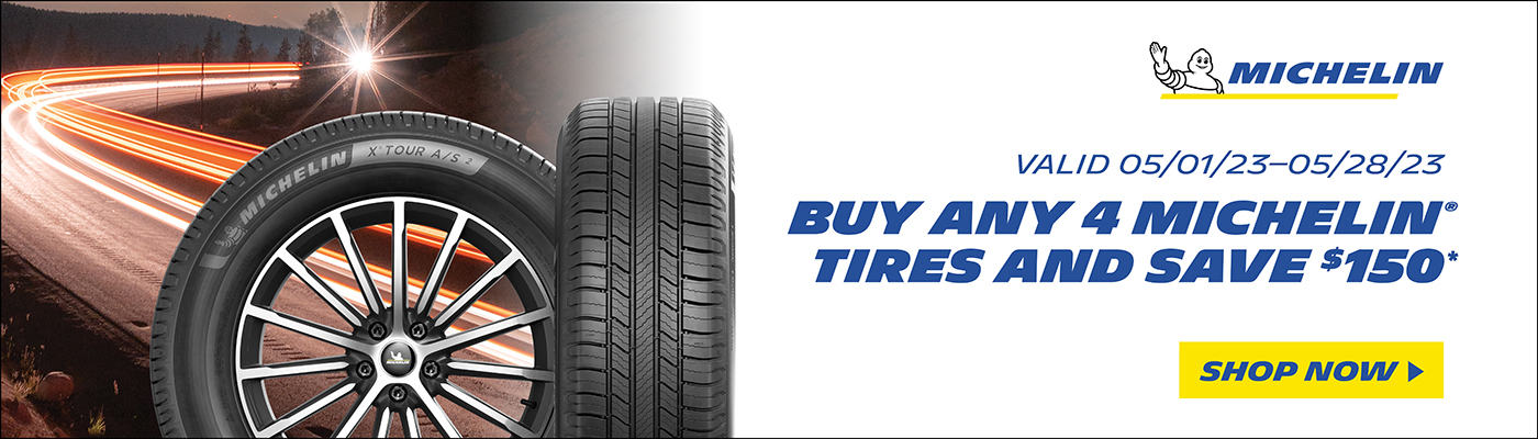 Buy any 4 Michelin Tires and Save $150. Valid 05/01/23 - 05/28/23.