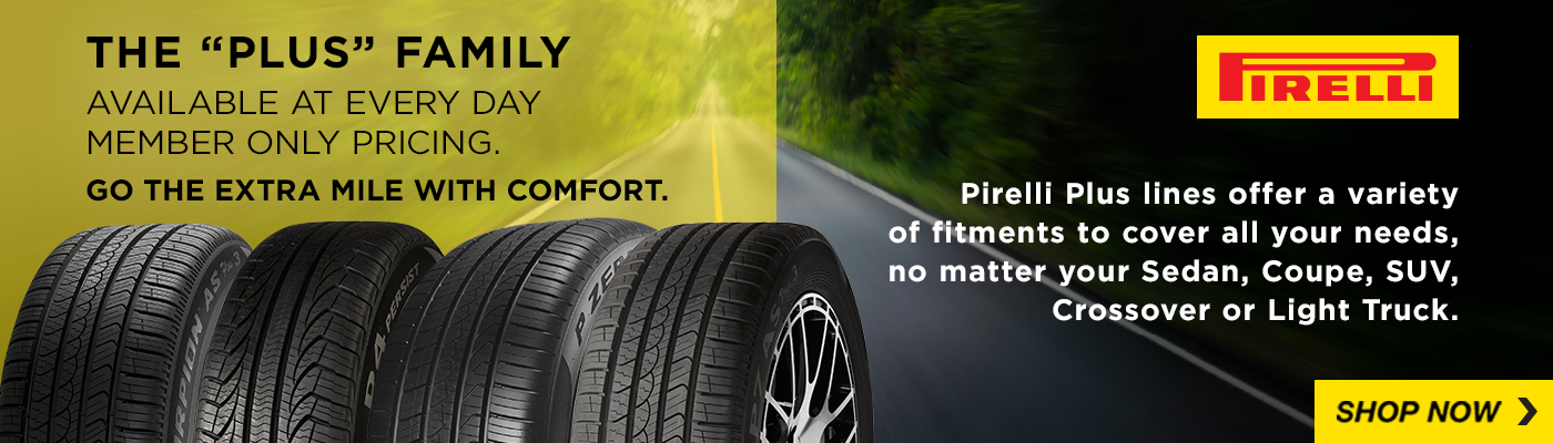 Pirelli. The "Plus" Family. Available at every day member only pricing.