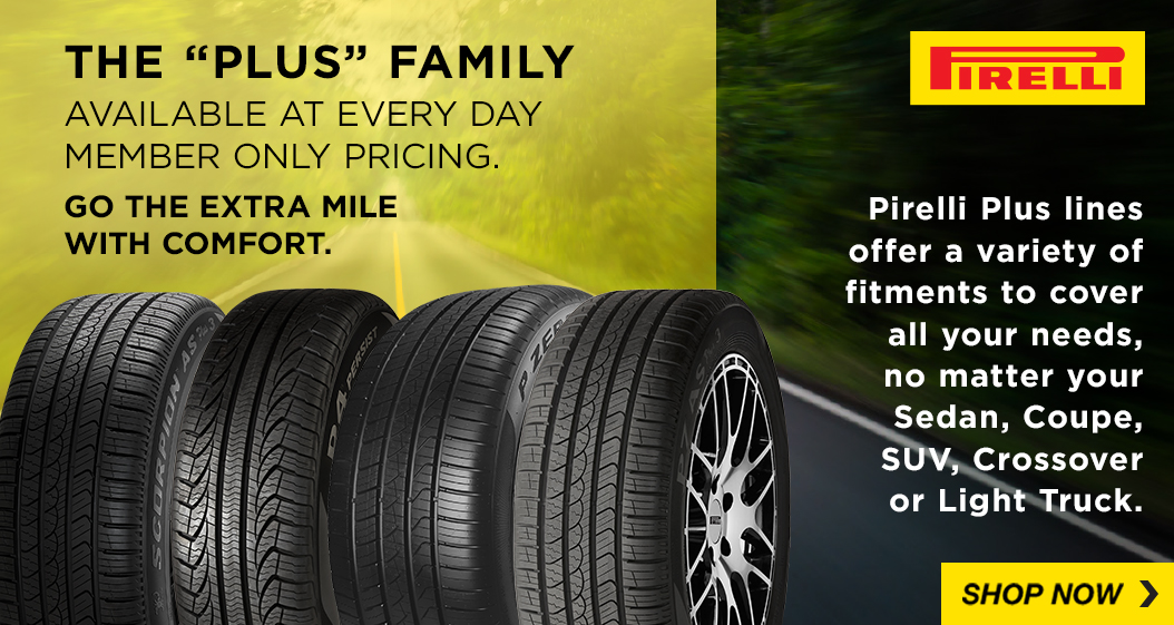 Pirelli. The "Plus" Family. Available at every day member only pricing.