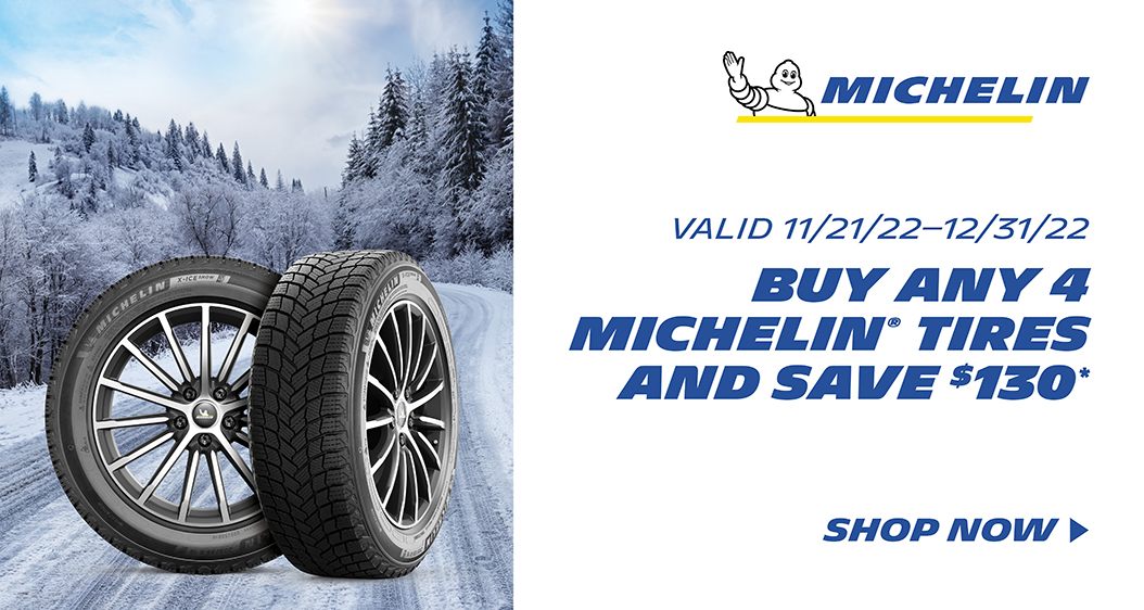 Buy 4 Michelin tires and save $130. Valid 11/21/22 - 12/31/22. Shop Now.