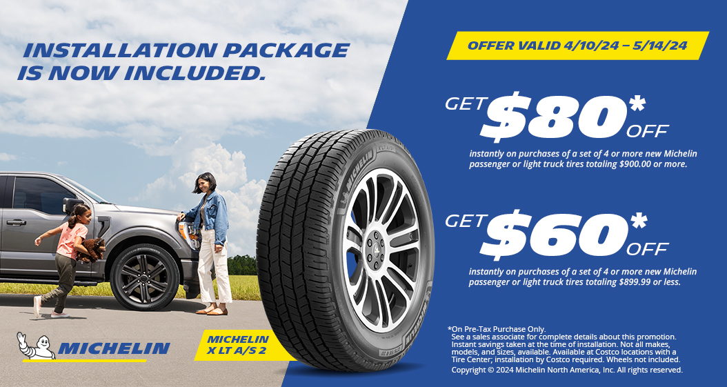 Get $80 or $60 Off on purchases of 4 or more Michelin Tires. 4/10/24 - 5/14/24.